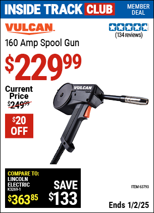 Inside Track Club members can Buy the VULCAN 160 Amp Spool Gun (Item 63793) for $229.99, valid through 1/2/2025.