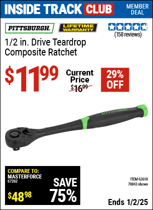 Inside Track Club members can Buy the PITTSBURGH 1/2 in. Drive Teardrop Composite Ratchet (Item 70043/62618) for $11.99, valid through 1/2/2025.