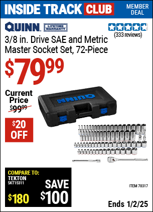 Inside Track Club members can Buy the QUINN 3/8 in. Drive, SAE and Metric Master Socket Set, 72-Piece (Item 70317) for $79.99, valid through 1/2/2025.