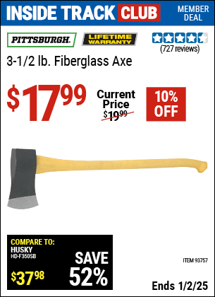 Inside Track Club members can Buy the PITTSBURGH 3-1/2 lb. Fiberglass Axe (Item 93757) for $17.99, valid through 1/2/2025.