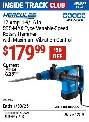 Inside Track Club members can Buy the HERCULES 12 Amp 1-9/16 in. SDS-MAX Type Variable-Speed Rotary Hammer with Maximum Vibration Control (Item 56844) for $179.99, valid through 1/30/2025.