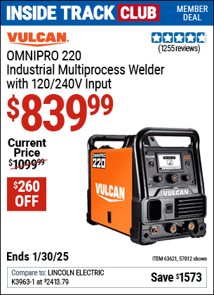 Inside Track Club members can Buy the VULCAN OMNIPRO 220 Industrial Multiprocess Welder with 120/240V Input (Item 57812/63621) for $839.99, valid through 1/30/2025.