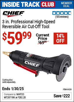 Inside Track Club members can Buy the CHIEF 3 in. Professional High Speed Reversible Air Cut-Off Tool (Item 64239) for $59.99, valid through 1/30/2025.