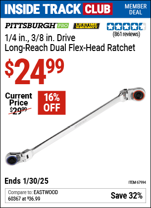 Inside Track Club members can Buy the PITTSBURGH PRO 1/4 in., 3/8 in. Drive Long-Reach Dual Flex Head Ratchet (Item 67994) for $24.99, valid through 1/30/2025.