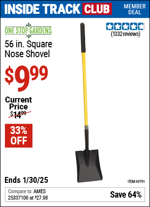 Inside Track Club members can Buy the ONE STOP GARDENS 56 in. Square Nose Shovel (Item 69791) for $9.99, valid through 1/30/2025.