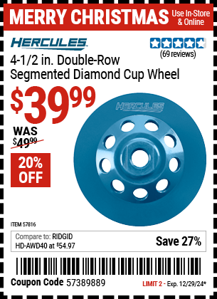 Buy the HERCULES 4-1/2 in. Double-Row Segmented Diamond Cup Wheel (Item 57816) for $39.99, valid through 12/29/2024.