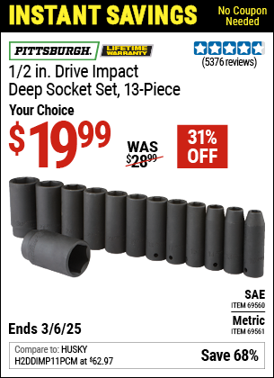 Buy the PITTSBURGH 1/2 in. Drive Impact Deep Socket Set, 13-Piece (Item 69560/69561) for $19.99, valid through 3/6/2025.