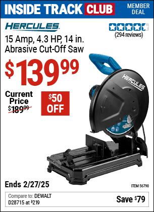 Inside Track Club members can Buy the HERCULES 15 Amp 4.3 HP 14 in. Abrasive Cut-Off Saw (Item 56790) for $139.99, valid through 2/27/2025.