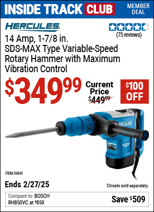 Inside Track Club members can Buy the HERCULES 14 Amp 1-7/8 in. SDS-MAX Type Variable Speed Rotary Hammer with Maximum Vibration Control (Item 56845) for $349.99, valid through 2/27/2025.