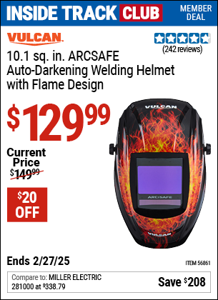 Inside Track Club members can Buy the VULCAN 10.1 sq. in. ARCSAFE Auto-Darkening Welding Helmet with Flame Design (Item 56861) for $129.99, valid through 2/27/2025.