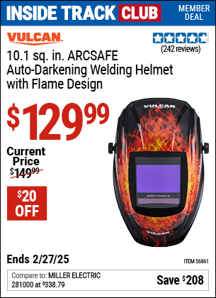 Inside Track Club members can Buy the VULCAN 10.1 sq. in. ARCSAFE Auto-Darkening Welding Helmet with Flame Design (Item 56861) for $129.99, valid through 2/27/2025.