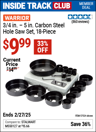 Inside Track Club members can Buy the WARRIOR 3/4 in. - 5 in. Carbon Steel Hole Saw Set, 18-piece (Item 57524) for $9.99, valid through 2/27/2025.