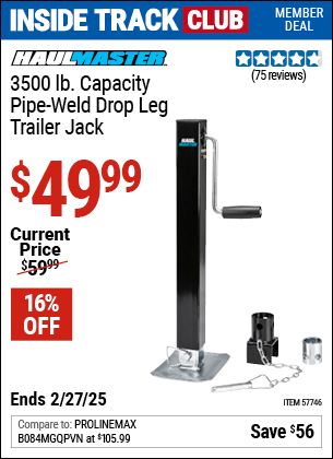 Inside Track Club members can Buy the HAUL-MASTER 3500 lb. Capacity Pipe-Weld Drop Leg Trailer Jack (Item 57746) for $49.99, valid through 2/27/2025.