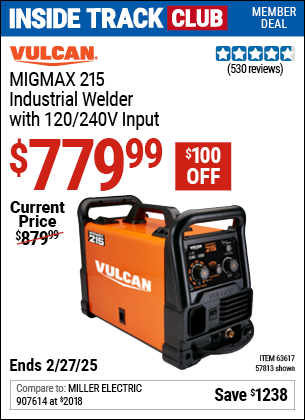 Inside Track Club members can Buy the VULCAN MIGMax™ 215 Industrial Welder with 120/240V Input (Item 57813/63617) for $779.99, valid through 2/27/2025.