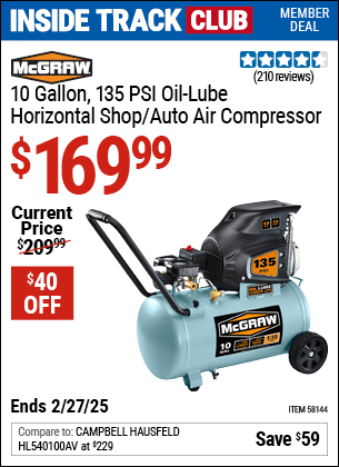 Inside Track Club members can Buy the MCGRAW 10 Gallon, 135 PSI Oil-Lube Horizontal Shop/Auto Air Compressor (Item 58144) for $169.99, valid through 2/27/2025.