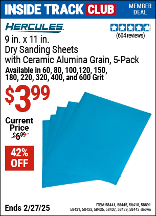 Inside Track Club members can Buy the HERCULES 9 in. x 11 in. Dry Sanding Sheets with Ceramic Alumina Grain, 5-Pack (Item 58441/58445/58418/58431/58891/58433/58435/58443/58437/58439) for $3.99, valid through 2/27/2025.