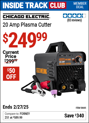 Inside Track Club members can Buy the CHICAGO ELECTRIC 20 Amp Plasma Cutter (Item 58605) for $249.99, valid through 2/27/2025.