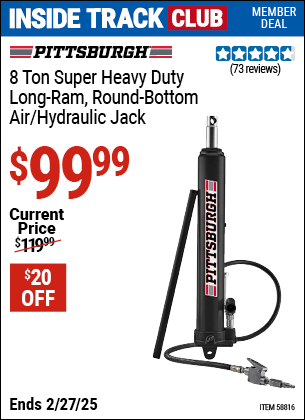 Inside Track Club members can Buy the PITTSBURGH 8 Ton Super Heavy Duty Long-Ram, Round-Bottom Air/Hydraulic Jack (Item 58816) for $99.99, valid through 2/27/2025.