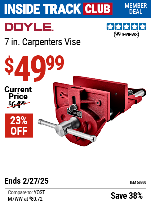 Inside Track Club members can Buy the DOYLE 7 in. Carpenters Vise (Item 58980) for $49.99, valid through 2/27/2025.