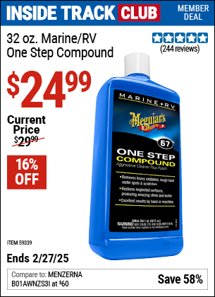 Inside Track Club members can Buy the MEGUIAR'S 32 oz. Marine/RV One Step Compound (Item 59339) for $24.99, valid through 2/27/2025.