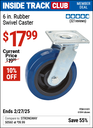 Inside Track Club members can Buy the 6 in. Rubber Swivel Caster (Item 61844/61651) for $17.99, valid through 2/27/2025.