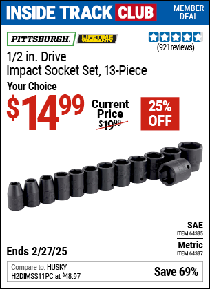 Inside Track Club members can Buy the PITTSBURGH 1/2 in. Drive Impact Socket Set, 13-Piece (Item 64387/64385) for $14.99, valid through 2/27/2025.