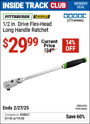 Inside Track Club members can Buy the PITTSBURGH 1/2 in. Drive Flex-Head Long Handle Ratchet (Item 70155/62332) for $29.99, valid through 2/27/2025.