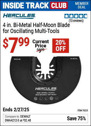 Inside Track Club members can Buy the HERCULES 4 in. Bi-Metal Half-Moon Blade for Oscillating Multi-Tools (Item 70225) for $7.99, valid through 2/27/2025.