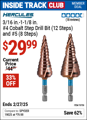 Inside Track Club members can Buy the HERCULES 3/16 in.-1-1/8 in. #4 Cobalt Step Drill Bit (12 Steps) and #5 (8 Steps) (Item 70758) for $29.99, valid through 2/27/2025.