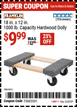 Buy the FRANKLIN 18 in. x 12 in. 1000 lb. Capacity Hardwood Dolly (Item 58312) for $9.99, valid through 2/23/2025.