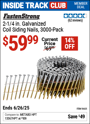 Inside Track Club members can Buy the FASTENSTRONG 2-1/4 in. Galvanized Coil Siding Nails, 3000-Pack (Item 56625) for $59.99, valid through 6/26/2025.