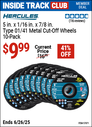 Inside Track Club members can Buy the HERCULES 5 in. x 1/16 in. x 7/8 in., Type 01/41 Metal Cut-Off Wheel, 10-Pack (Item 57071) for $9.99, valid through 6/26/2025.