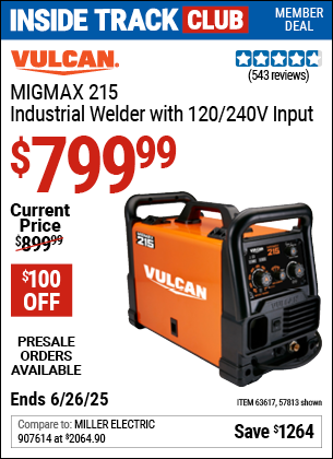 Inside Track Club members can Buy the VULCAN MIGMax™ 215 Industrial Welder with 120/240V Input (Item 57813/63617) for $799.99, valid through 6/26/2025.