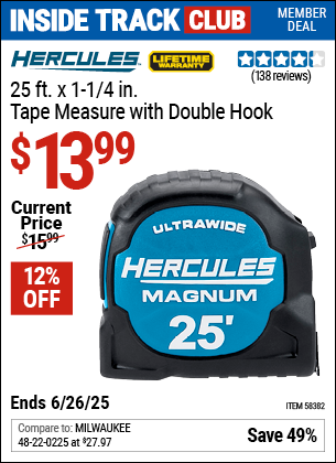 Inside Track Club members can Buy the HERCULES 25 ft. x 1-1/4 in. Tape Measure with Double Hook (Item 58382) for $13.99, valid through 6/26/2025.