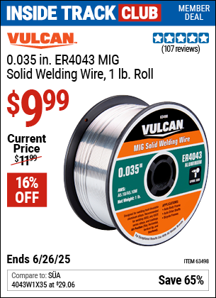 Inside Track Club members can Buy the VULCAN 0.035 in. ER4043 MIG Solid Welding Wire, 1 lb. Roll (Item 63498) for $9.99, valid through 6/26/2025.
