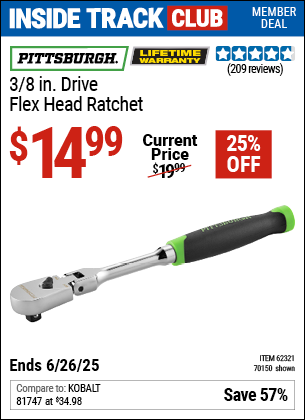 Inside Track Club members can Buy the PITTSBURGH 3/8 in. Drive Flex Head Ratchet (Item 70150/62321) for $14.99, valid through 6/26/2025.