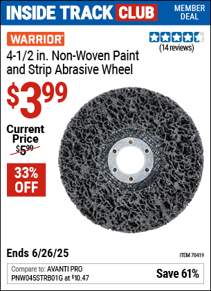 Inside Track Club members can Buy the WARRIOR 4-1/2 in. Non-Woven Paint and Strip Abrasive Wheel (Item 70419) for $3.99, valid through 6/26/2025.