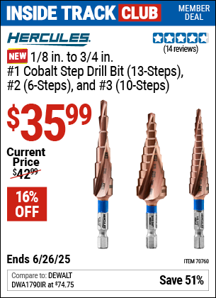 Inside Track Club members can Buy the HERCULES 1/8 in. to 3/4 in. #1 Cobalt Step Drill Bit (13-Steps), #2 (6-Steps), and #3 (10-Steps) (Item 70760) for $35.99, valid through 6/26/2025.