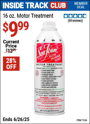Inside Track Club members can Buy the SEA FOAM 16 oz. Motor Treatment (Item 71236) for $9.99, valid through 6/26/2025.
