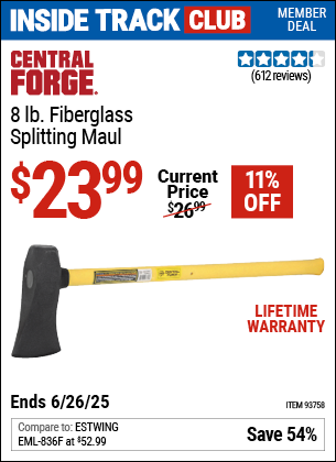 Inside Track Club members can Buy the CENTRAL FORGE 8 lb. Fiberglass Splitting Maul (Item 93758) for $23.99, valid through 6/26/2025.