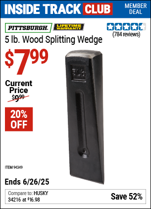 Inside Track Club members can Buy the PITTSBURGH 5 lb. Wood Splitting Wedge (Item 94349) for $7.99, valid through 6/26/2025.