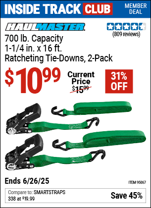 Inside Track Club members can Buy the HAUL-MASTER 700 lb. Capacity, 1-1/4 in. x 16 ft. Ratcheting Tie-Downs, 2-Pack (Item 95067) for $10.99, valid through 6/26/2025.