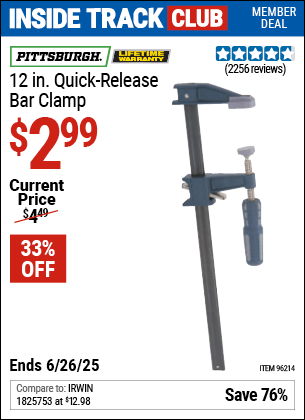 Inside Track Club members can Buy the PITTSBURGH 12 in. Quick-Release Bar Clamp (Item 96214) for $2.99, valid through 6/26/2025.