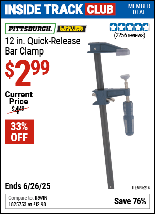 Inside Track Club members can Buy the PITTSBURGH 12 in. Quick-Release Bar Clamp (Item 96214) for $2.99, valid through 6/26/2025.