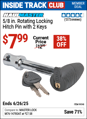 Inside Track Club members can Buy the HAUL-MASTER 5/8 in. Rotating Locking Hitch Pin with 2 Keys (Item 99548) for $7.99, valid through 6/26/2025.