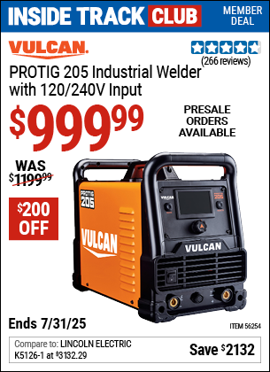 Inside Track Club members can Buy the VULCAN ProTIG™ 205 Industrial Welder with 120/240V Input (Item 56254) for $999.99, valid through 7/31/2025.