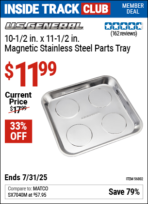 Inside Track Club members can Buy the U.S. GENERAL 10-1/2 in. x 11-1/2 in. Magnetic Stainless Steel Parts Tray (Item 56802) for $11.99, valid through 7/31/2025.