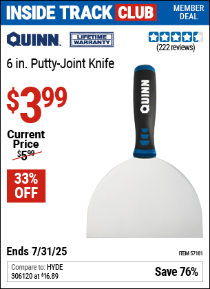Inside Track Club members can Buy the QUINN 6 in. Putty-Joint Knife (Item 57181) for $3.99, valid through 7/31/2025.