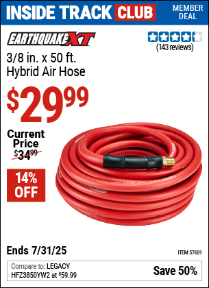 Inside Track Club members can Buy the EARTHQUAKE XT 3/8 in. x 50 ft. Hybrid Air Hose (Item 57601) for $29.99, valid through 7/31/2025.
