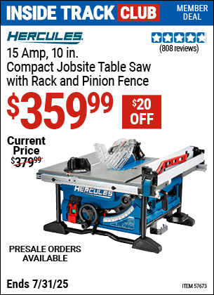 Inside Track Club members can Buy the HERCULES 15 Amp, 10 in. Compact Jobsite Table Saw with Rack and Pinion Fence (Item 57673) for $359.99, valid through 7/31/2025.